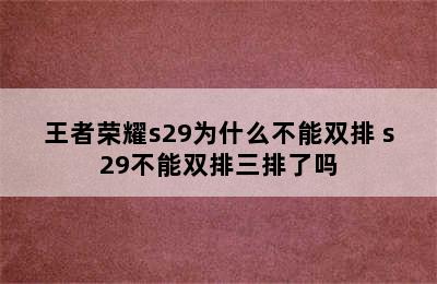 王者荣耀s29为什么不能双排 s29不能双排三排了吗